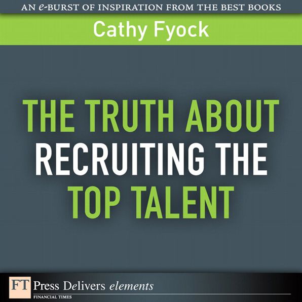 The Truth About Recruiting the Top Talent