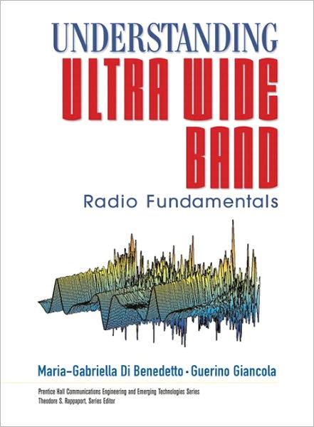 Understanding Ultra Wide Band Radio Fundamentals (Prentice Hall Communications Engineering and Emerging Technologies)