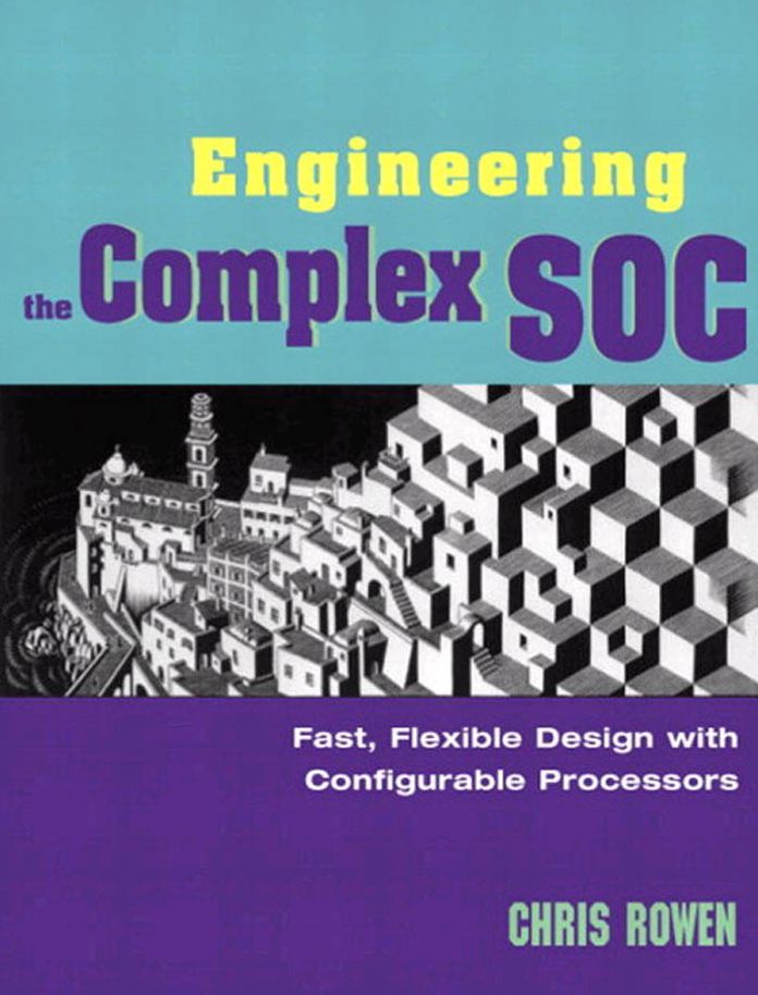 Engineering the Complex SOC (Prentice Hall Modern Semiconductor Design Series): Fast, Flexible Design with Configurable Processors