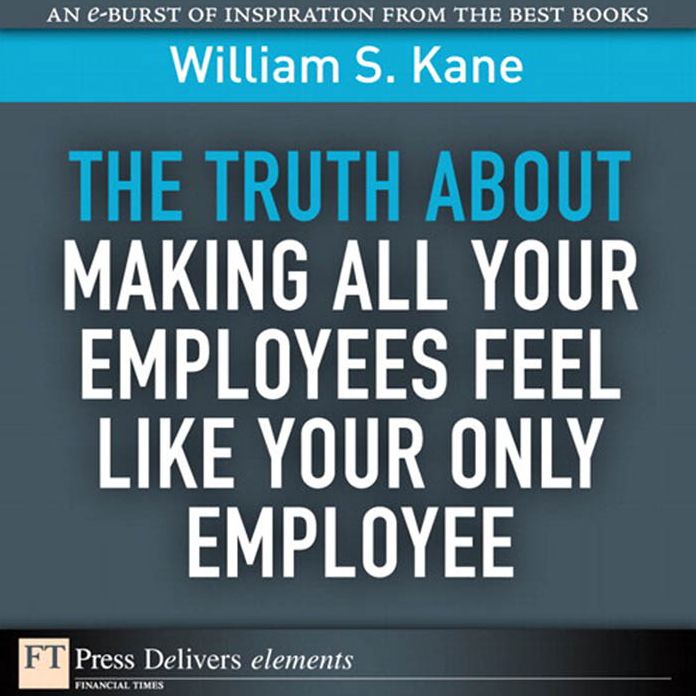 The Truth About Making All Your Employees Feel Like Your Only Employee
