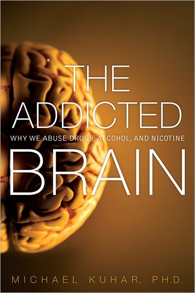 The Addicted Brain: Why We Abuse Drugs, Alcohol, and Nicotine