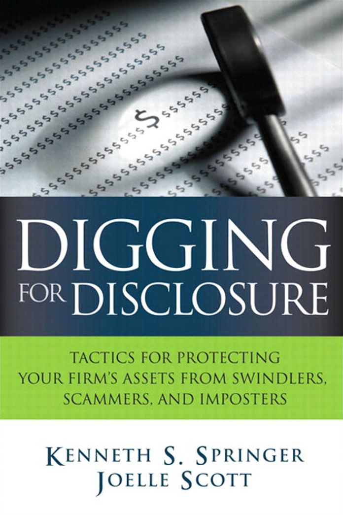 Digging for Disclosure: Tactics for Protecting Your Firm's Assets from Swindlers, Scammers, and Imposters