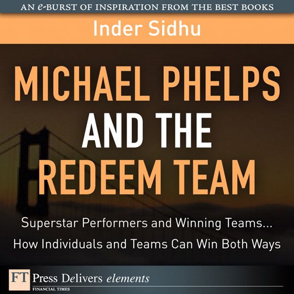 Michael Phelps and the Redeem Team: Superstar Performers and Winning Teams...How Individuals and Teams Can Win Both Ways