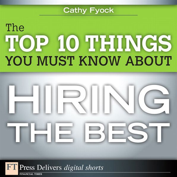 The Top 10 Things You Must Know About Hiring the Best