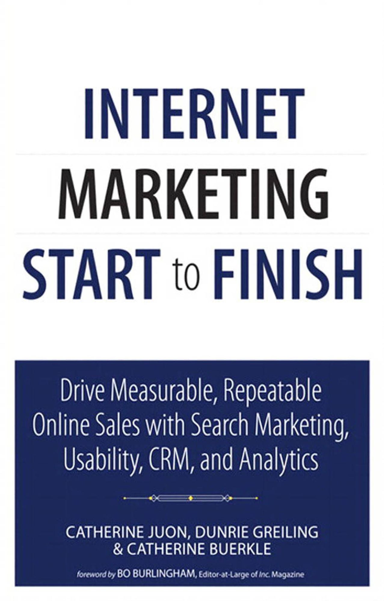 Internet Marketing Start to Finish: Drive measurable, repeatable online sales with search marketing, usability, CRM, and analytics