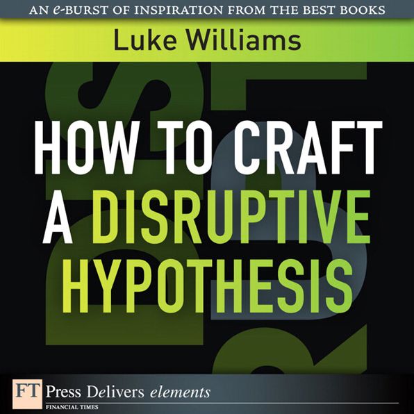How to Craft a Disruptive Hypothesis: Be Wrong at the Start to Be Right at the End