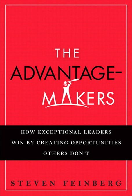 The Advantage-Makers: How Exceptional Leaders Win by Creating Opportunities Others Don't