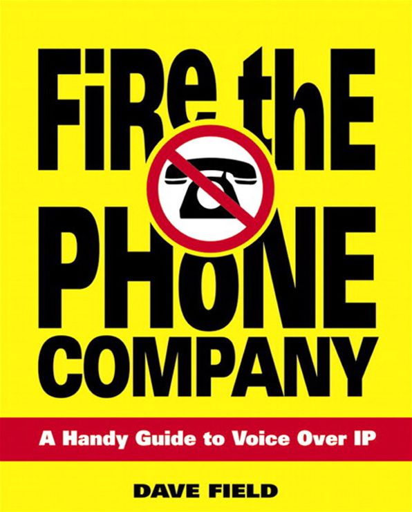 Fire the Phone Company: A Handy Guide to Voice Over IP