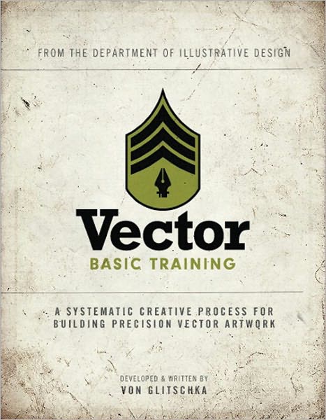 Vector Basic Training: A Systematic Creative Process for Building Precision Vector Artwork: Enhanced Edition