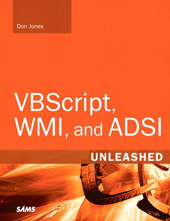 VBScript, WMI, and ADSI Unleashed: Using VBScript, WMI, and ADSI to Automate Windows Administration