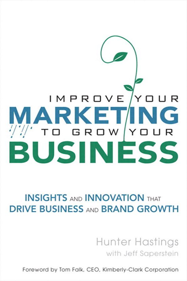 Improve Your Marketing to Grow Your Business: Insights and Innovation That Drive Business and Brand Growth
