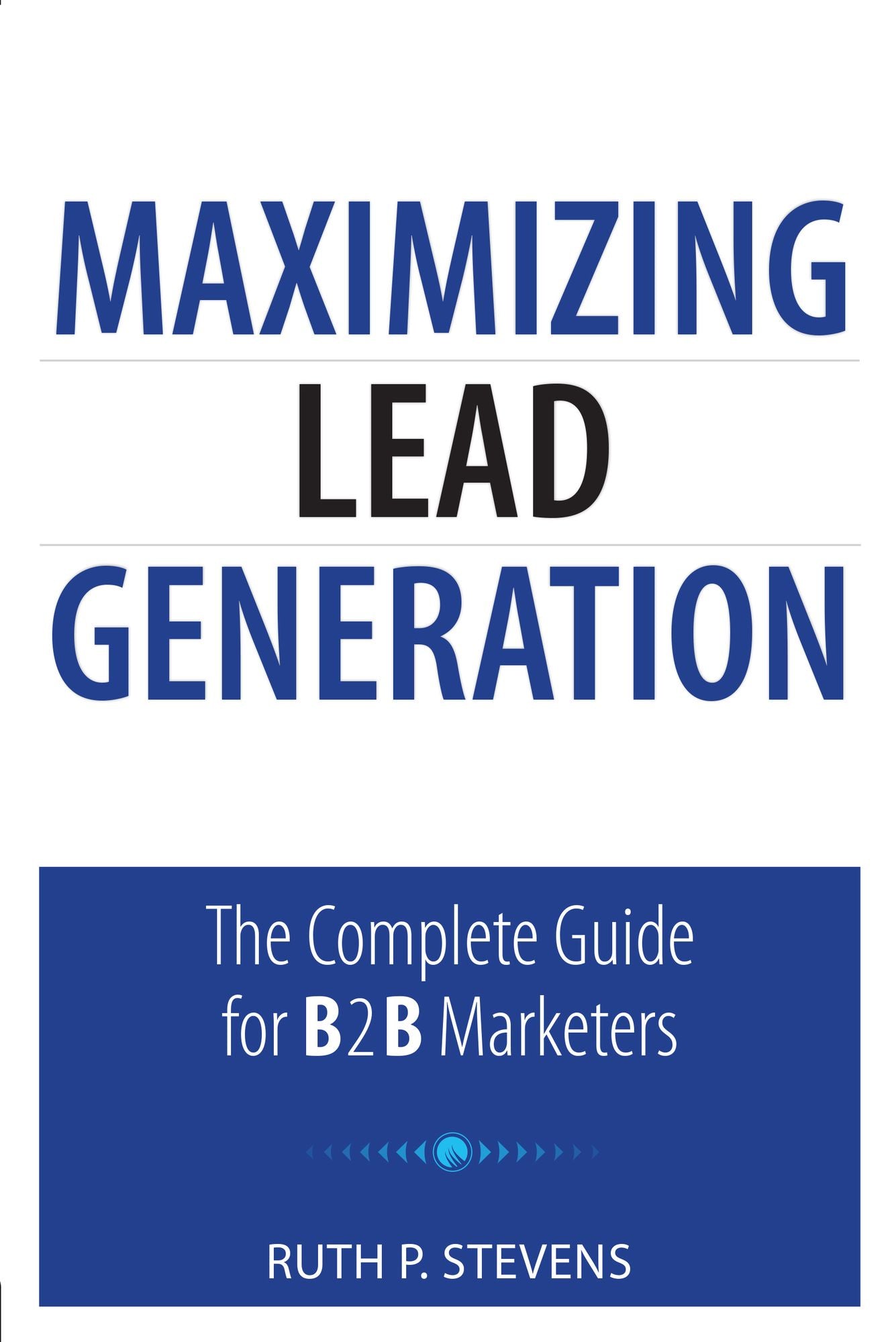Maximizing Lead Generation: The Complete Guide for B2B Marketers