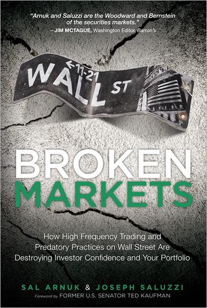 Broken Markets: How High Frequency Trading and Predatory Practices on Wall Street are Destroying Investor Confidence and Your Portfolio