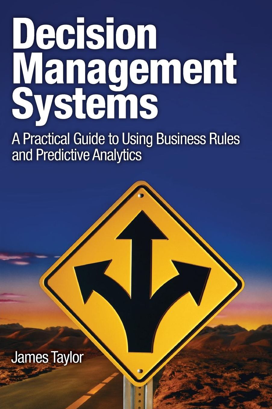 Decision Management Systems: A Practical Guide to Using Business Rules and Predictive Analytics