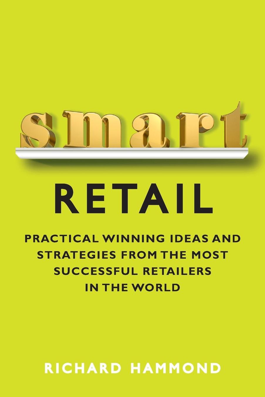 Smart Retail: Practical Winning Ideas and Strategies from the Most Successful Retailers in the World