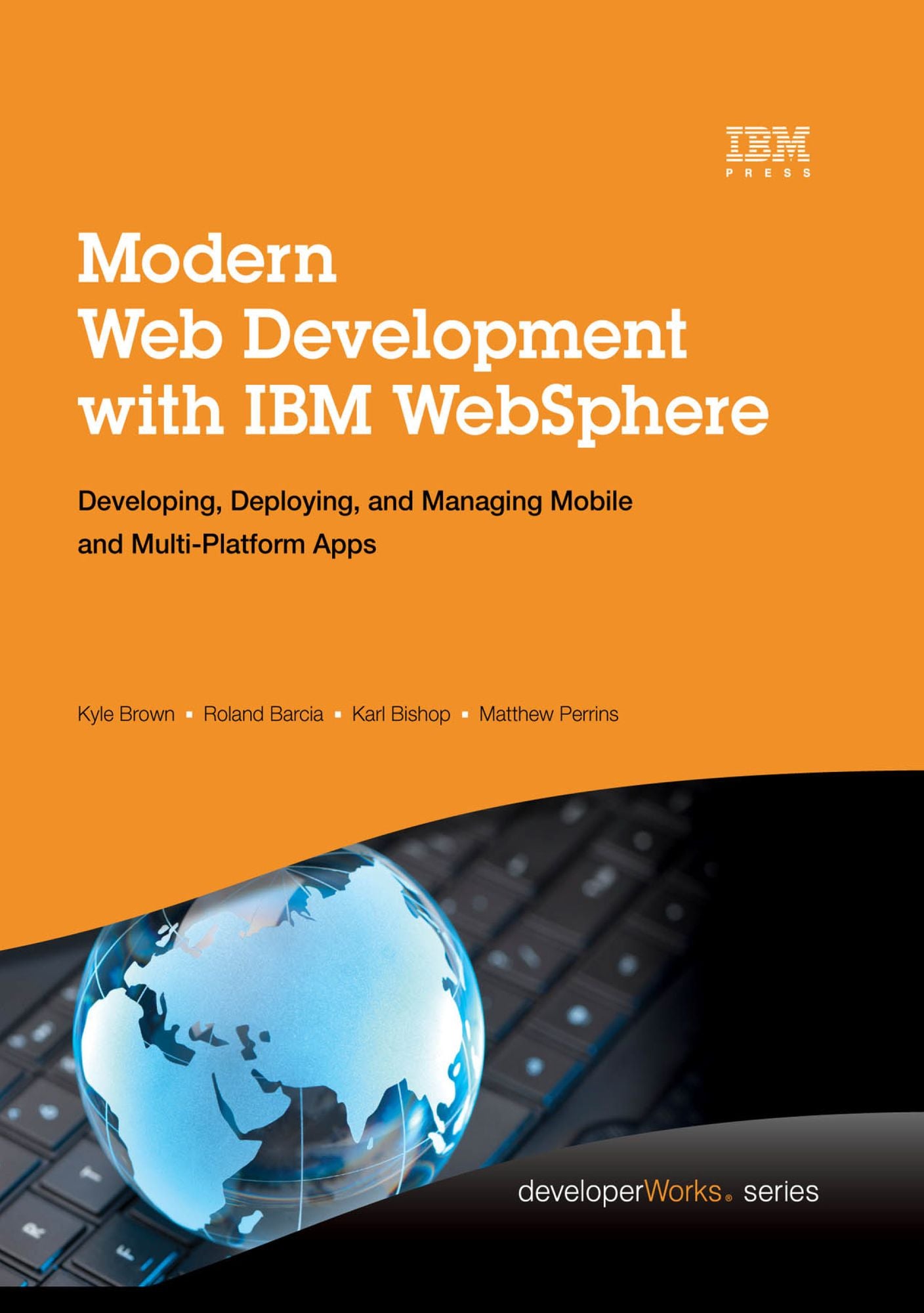 Modern Web Development with IBM WebSphere: Developing, Deploying, and Managing Mobile and Multi-Platform Apps