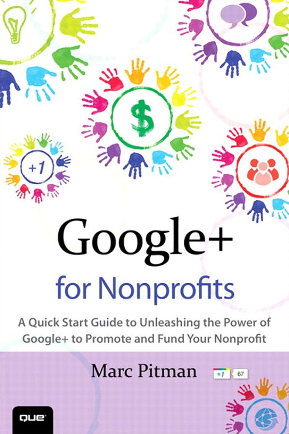 Google+ for Nonprofits: A Quick Start Guide to Unleashing the Power of Google+ to Promote and Fund Your Nonprofit
