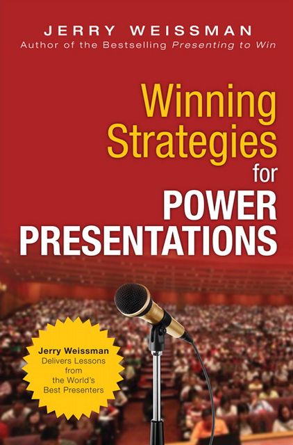 Winning Strategies for Power Presentations: Jerry Weissman Delivers Lessons from the World's Best Presenters