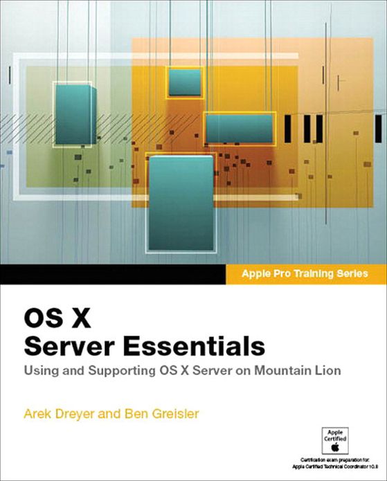 Apple Pro Training Series: OS X Server Essentials: Using and Supporting OS X Server on Mountain Lion