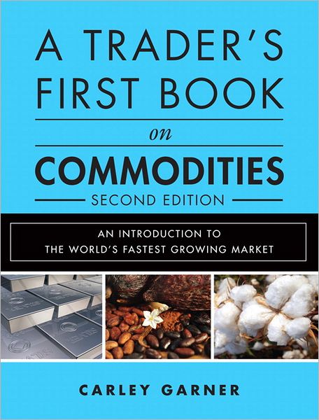 A Trader's First Book on Commodities: An Introduction to the World's Fastest Growing Market