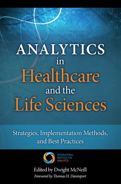 Analytics in Healthcare and the Life Sciences: Strategies, Implementation Methods, and Best Practices