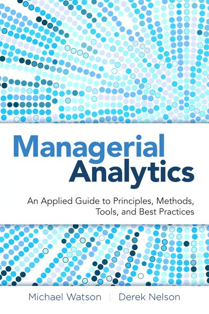 Managerial Analytics: An Applied Guide to Principles, Methods, Tools, and Best Practices