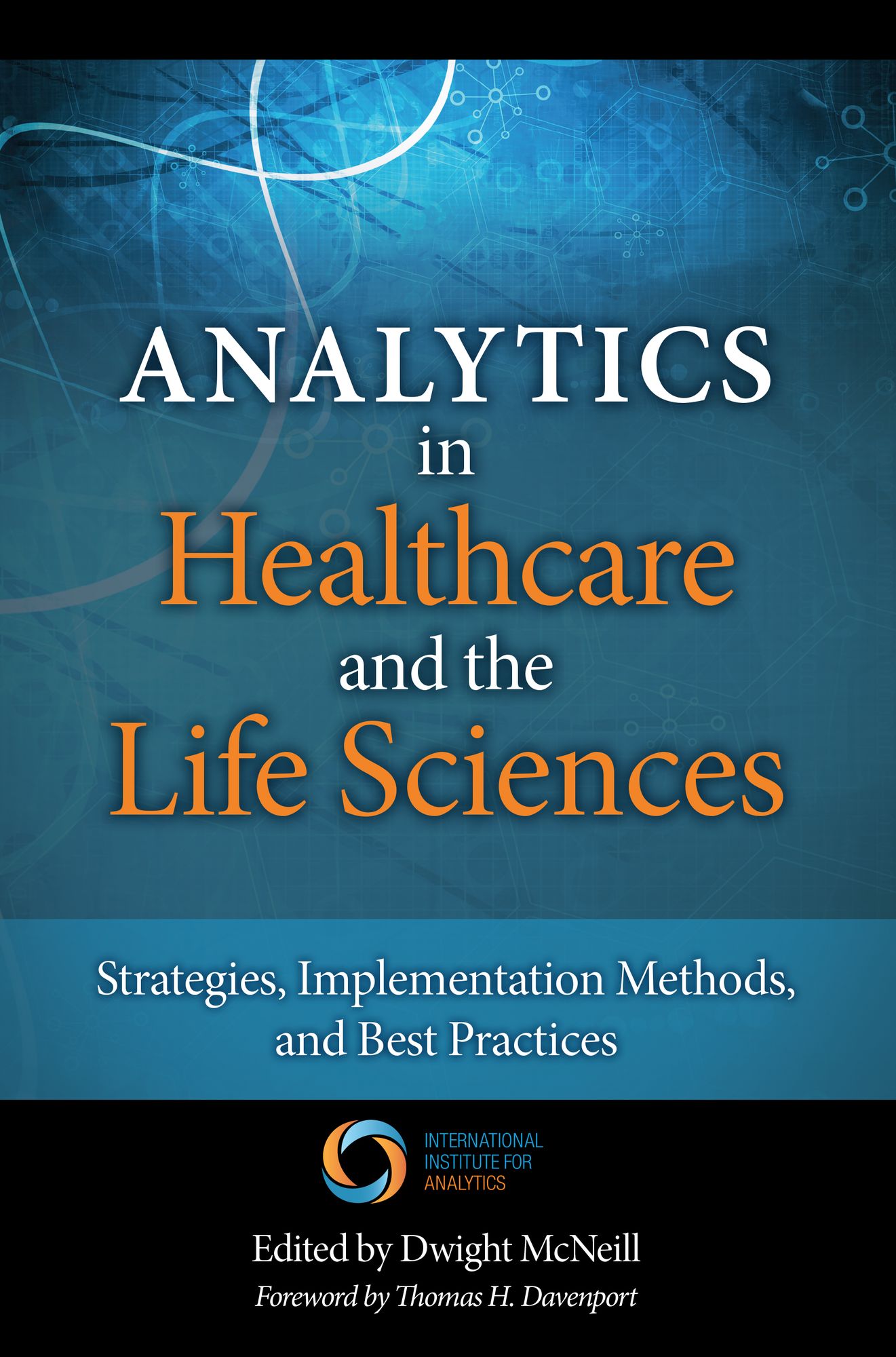 Analytics in Healthcare and the Life Sciences: Strategies, Implementation Methods, and Best Practices