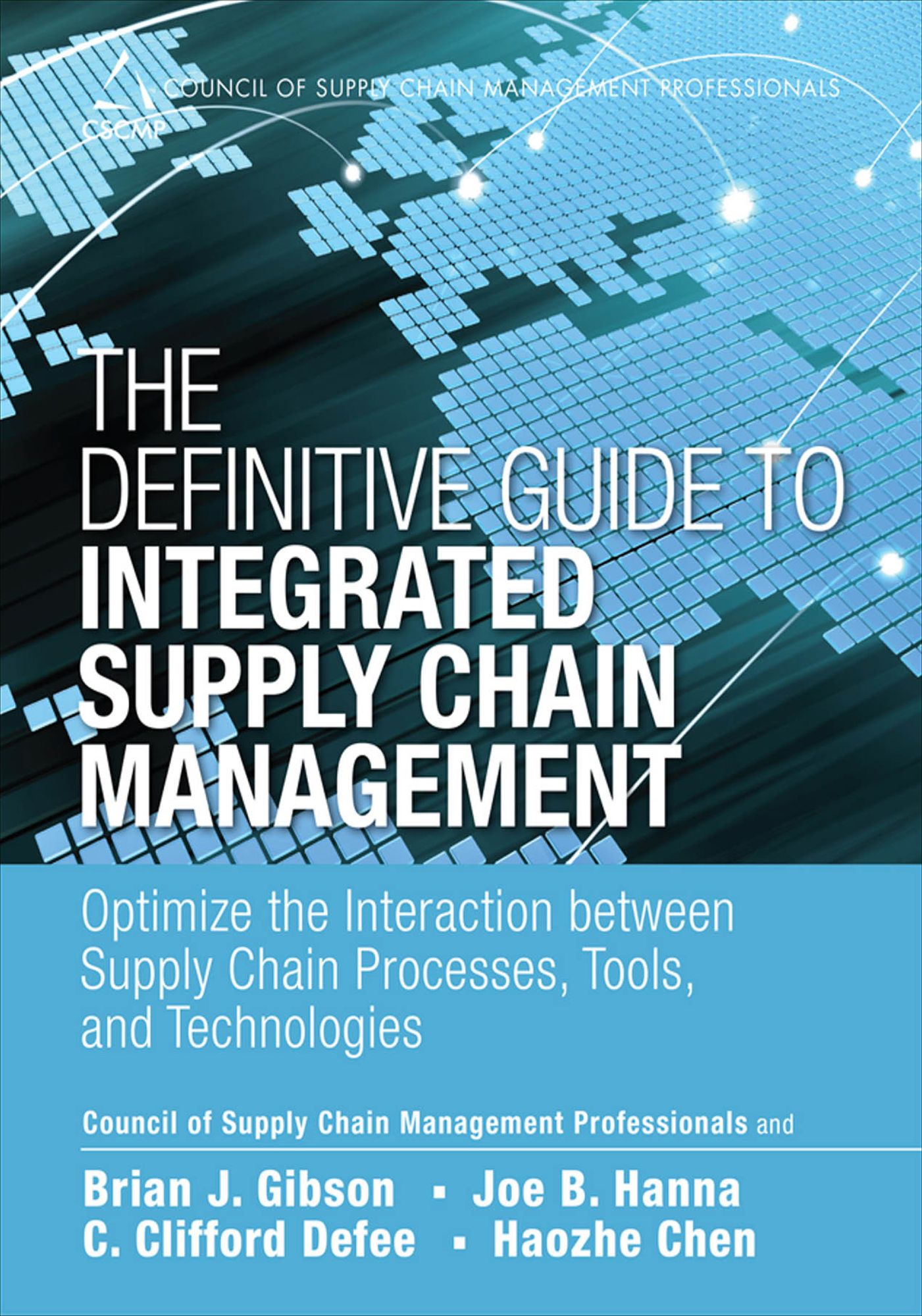 The Definitive Guide to Integrated Supply Chain Management: Optimize the Interaction between Supply Chain Processes, Tools, and Technologies