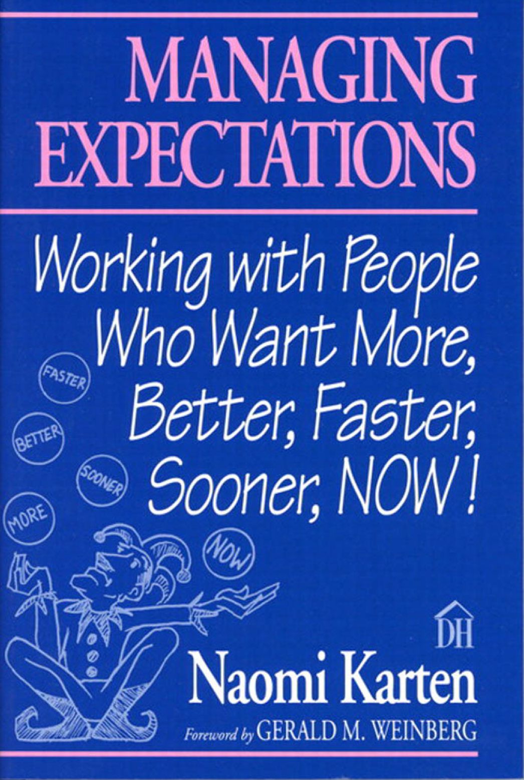 Managing Expectations: Working with People Who Want More, Better, Faster, Sooner, NOW!