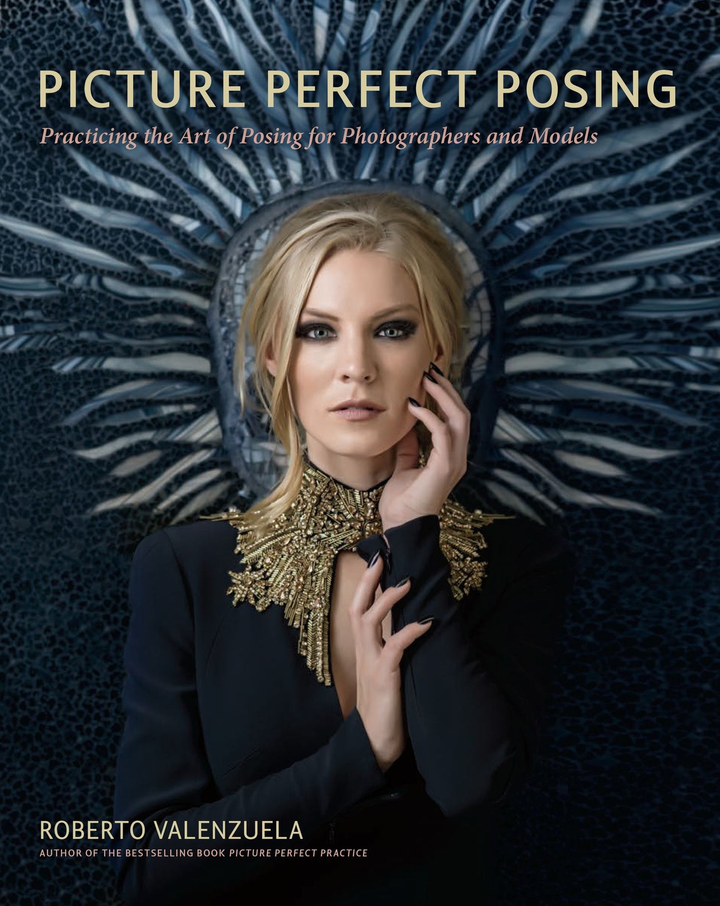 Picture Perfect Posing: Practicing the Art of Posing for Photographers and Models