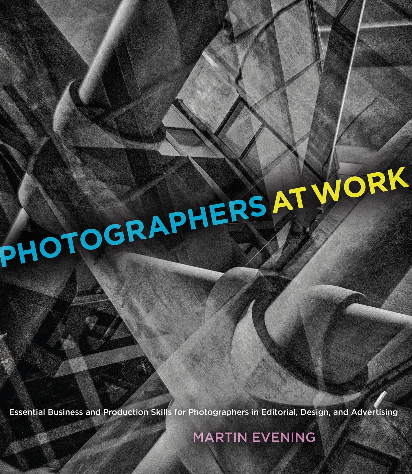 Photographers at Work: Essential Business and Production Skills for Photographers in Editorial, Design, and Advertising
