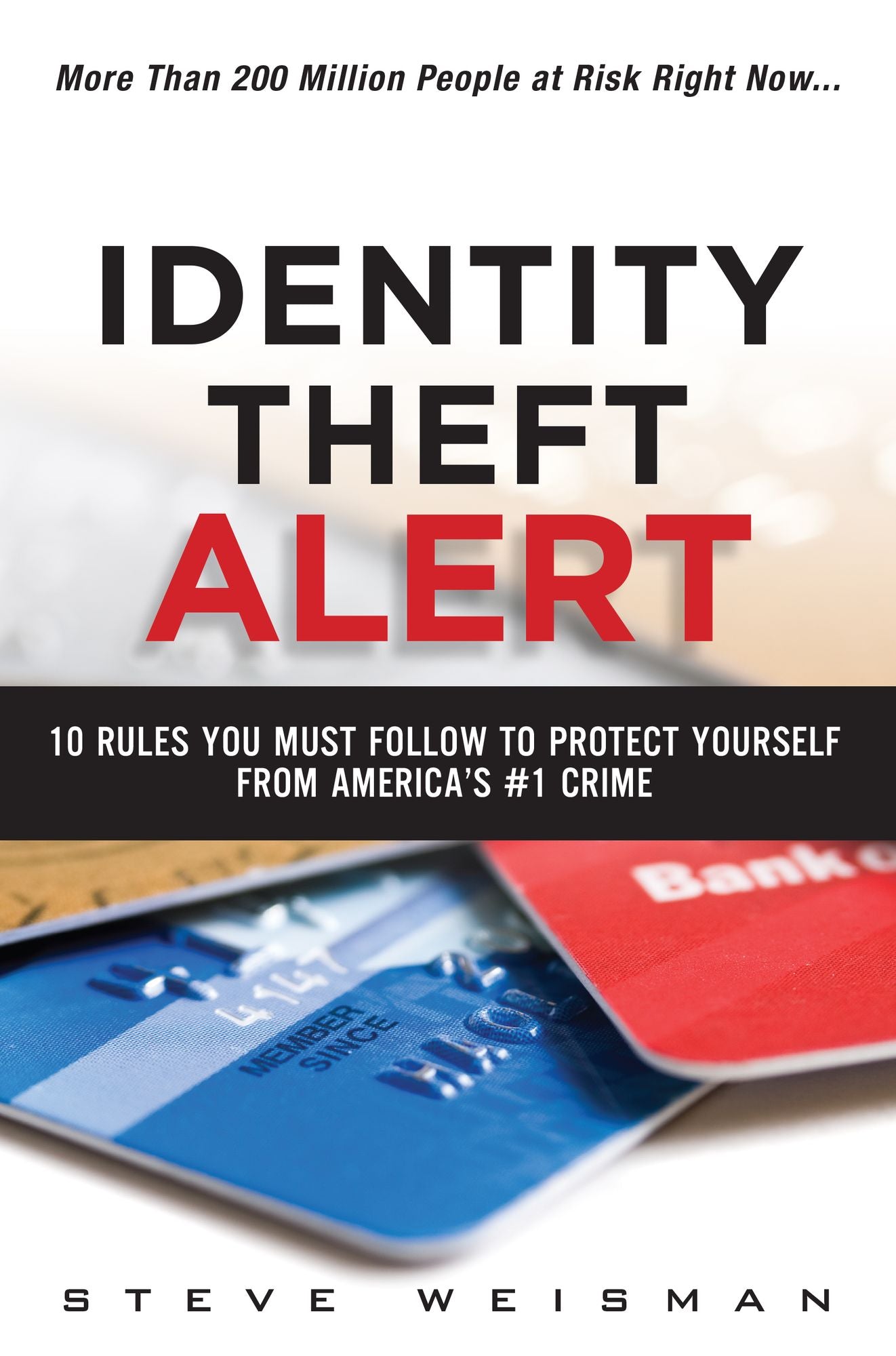 Identity Theft Alert: 10 Rules You Must Follow to Protect Yourself from America's #1 Crime