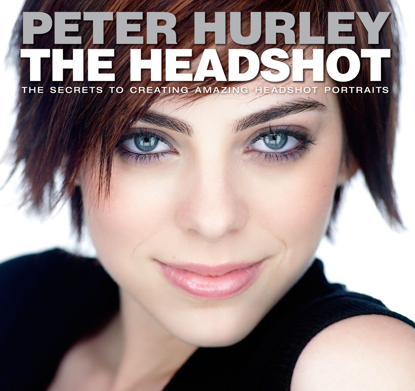 The Headshot: The Secrets to Creating Amazing Headshot Portraits
