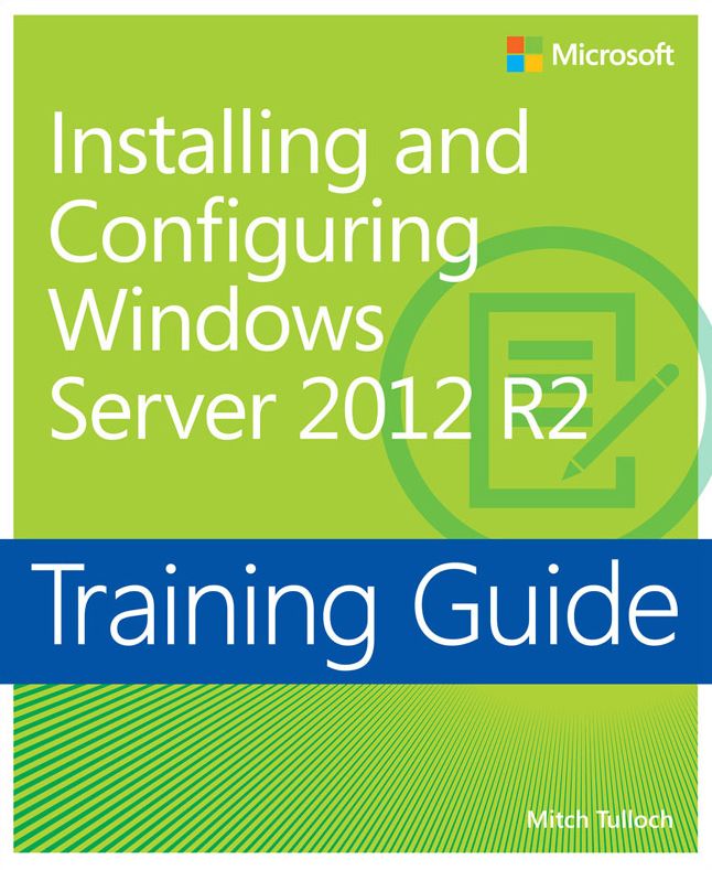 Training Guide Installing and Configuring Windows Server 2012 R2 (MCSA): MCSA 70-410