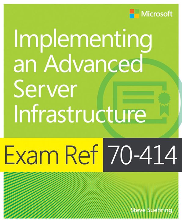 Exam Ref 70-414 Implementing an Advanced Server Infrastructure (MCSE): Implementing an Advanced Server Infrastructure