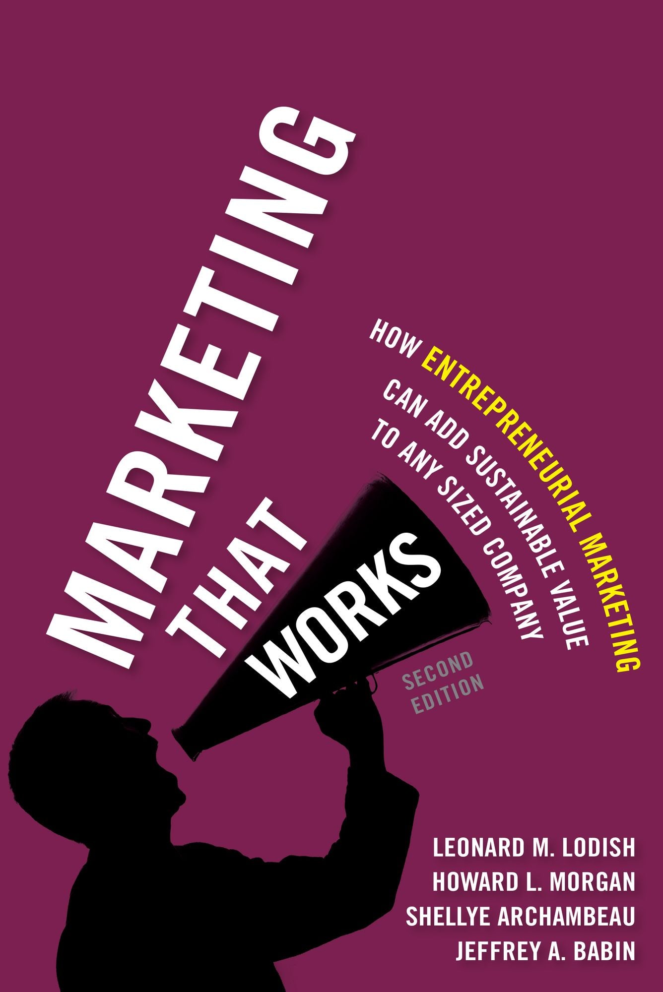 Marketing That Works: How Entrepreneurial Marketing Can Add Sustainable Value to Any Sized Company