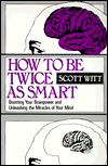 How to Be Twice as Smart: Boosting Your Brainpower and Unleashing the Miracles of Your Mind