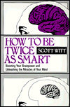 How to Be Twice as Smart: Boosting Your Brainpower and Unleashing the Miracles of Your Mind