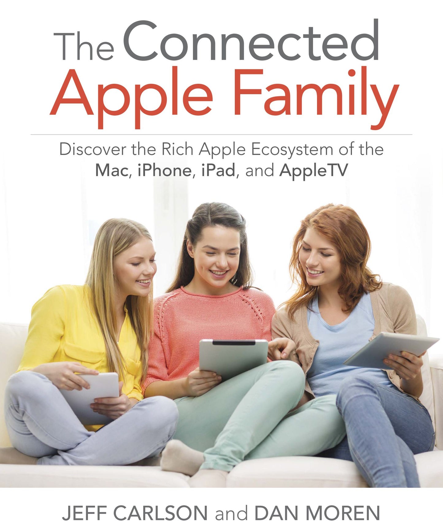 The Connected Apple Family: Discover the Rich Apple Ecosystem of the Mac, iPhone, iPad, and Apple TV