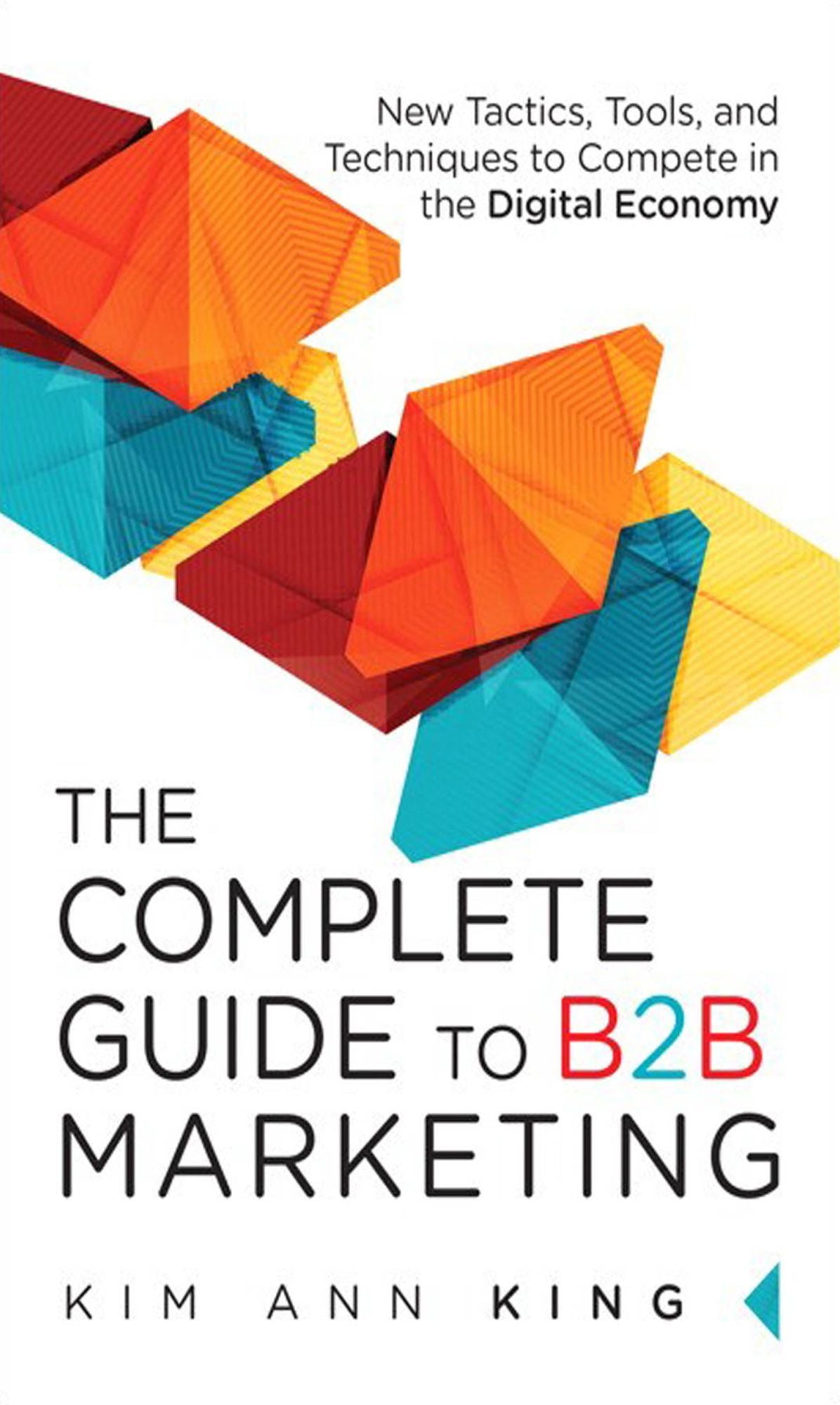 The Complete Guide to B2B Marketing: New Tactics, Tools, and Techniques to Compete in the Digital Economy