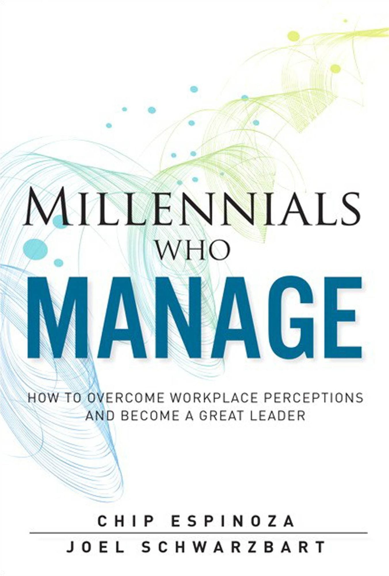 Millennials Who Manage: How to Overcome Workplace Perceptions and Become a Great Leader
