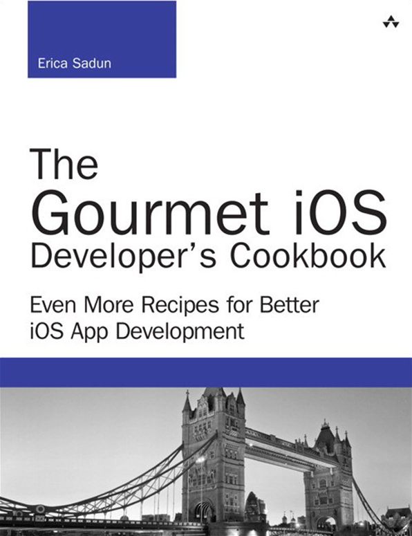 The Gourmet iOS Developer's Cookbook: Even More Recipes for Better iOS App Development