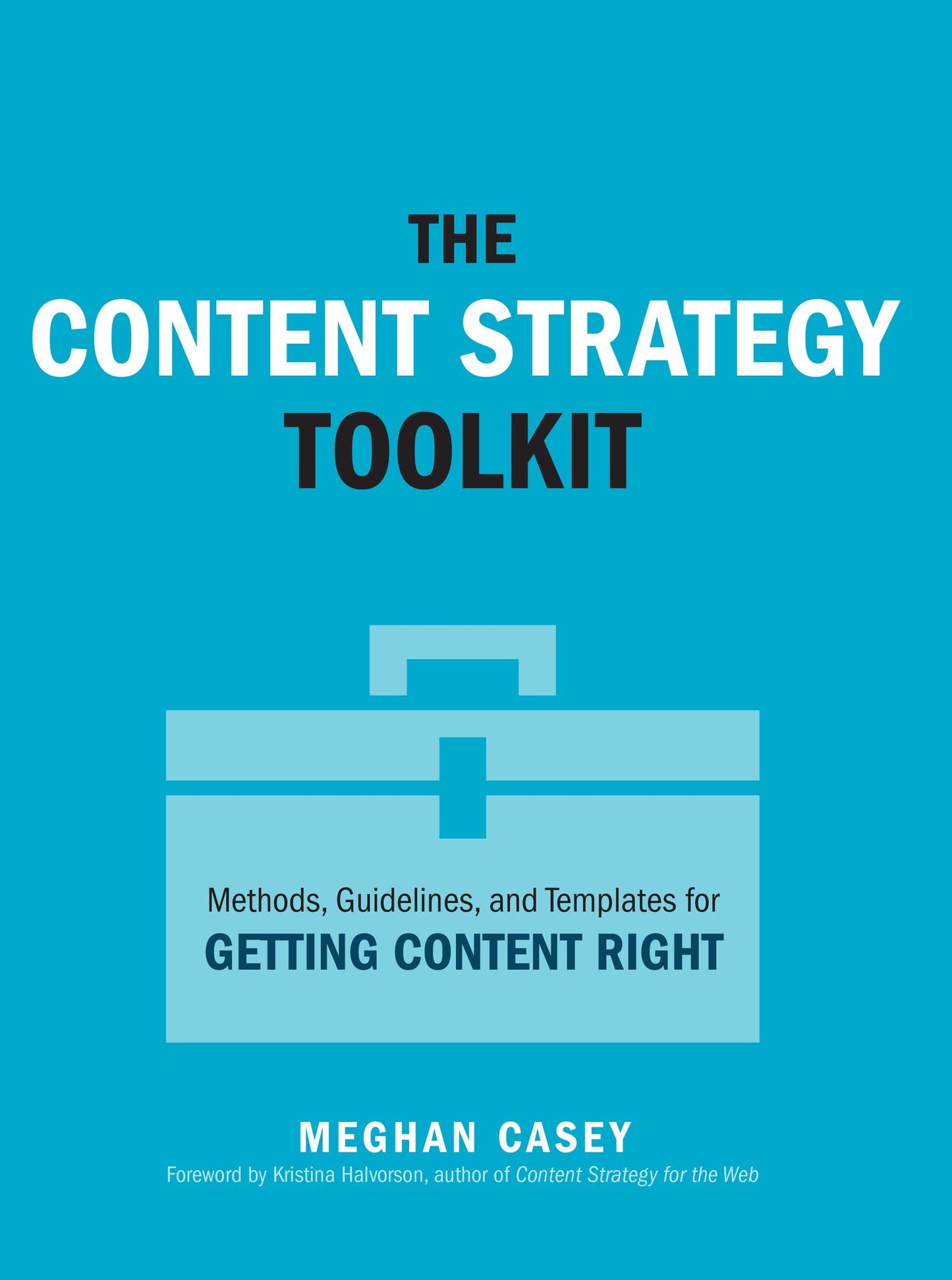 The Content Strategy Toolkit: Methods, Guidelines, and Templates for Getting Content Right