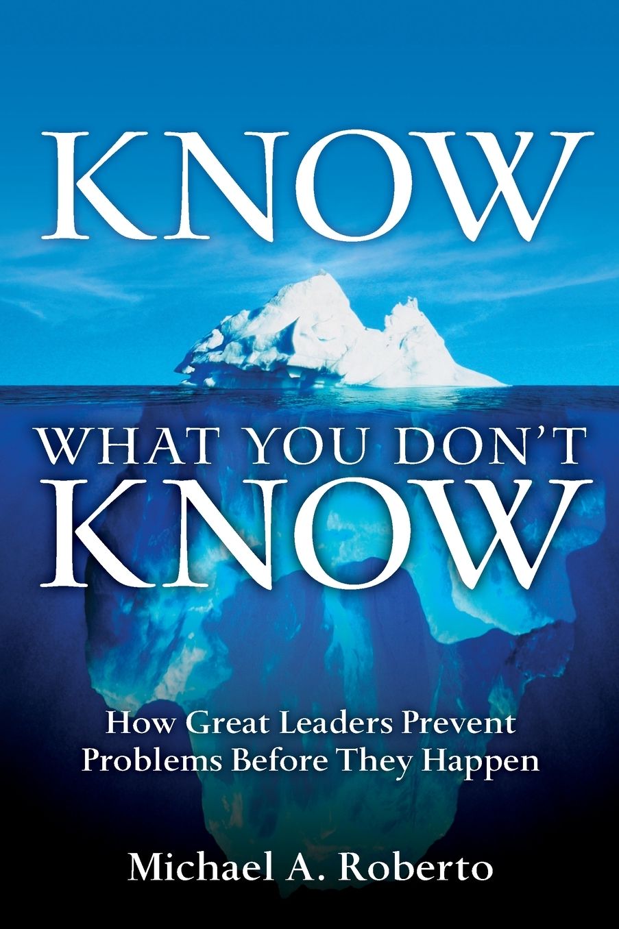 Know What You Don't Know: How Great Leaders Prevent Problems Before They Happen (paperback)
