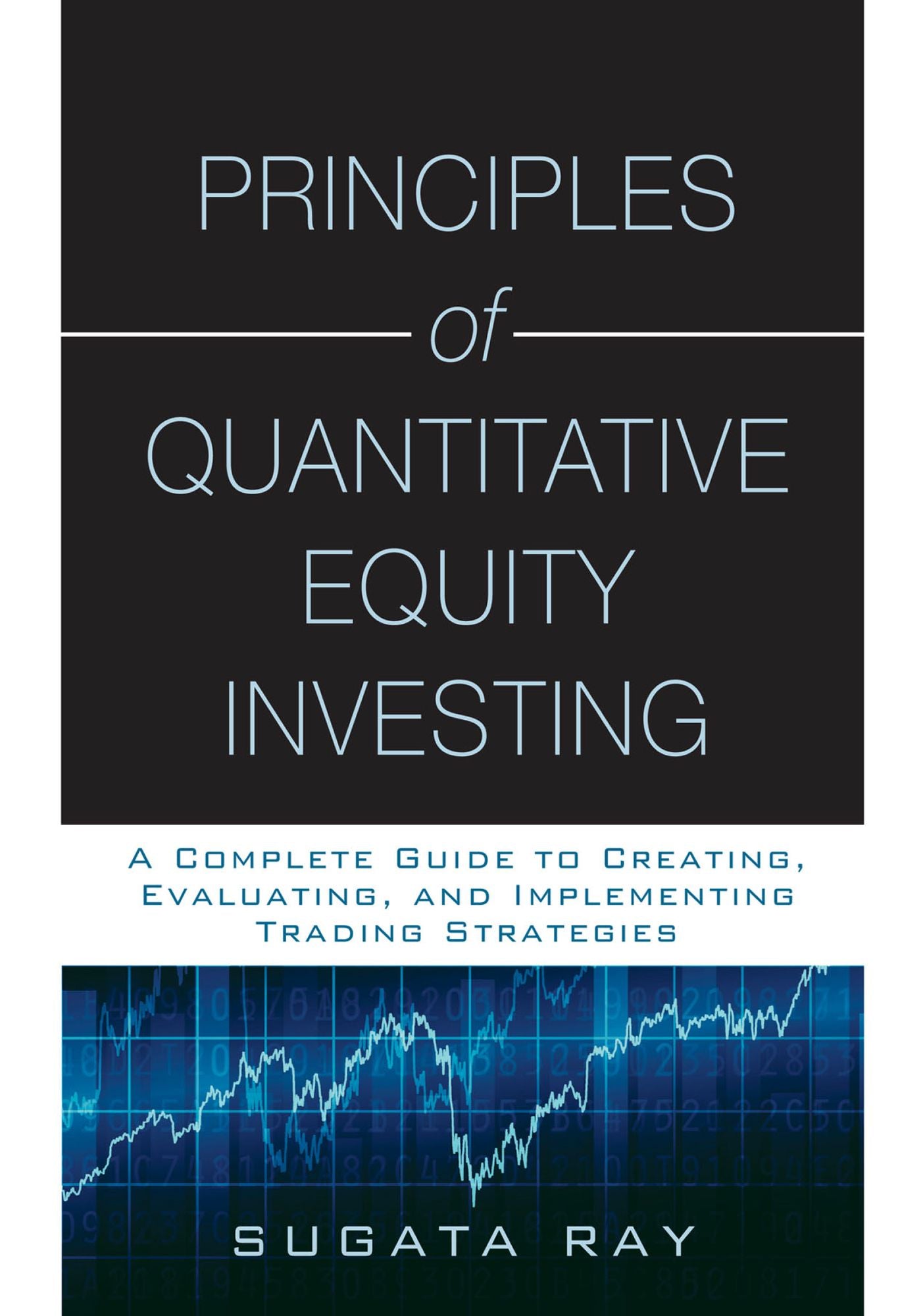 Principles of Quantitative Equity Investing: A Complete Guide to Creating, Evaluating, and Implementing Trading Strategies