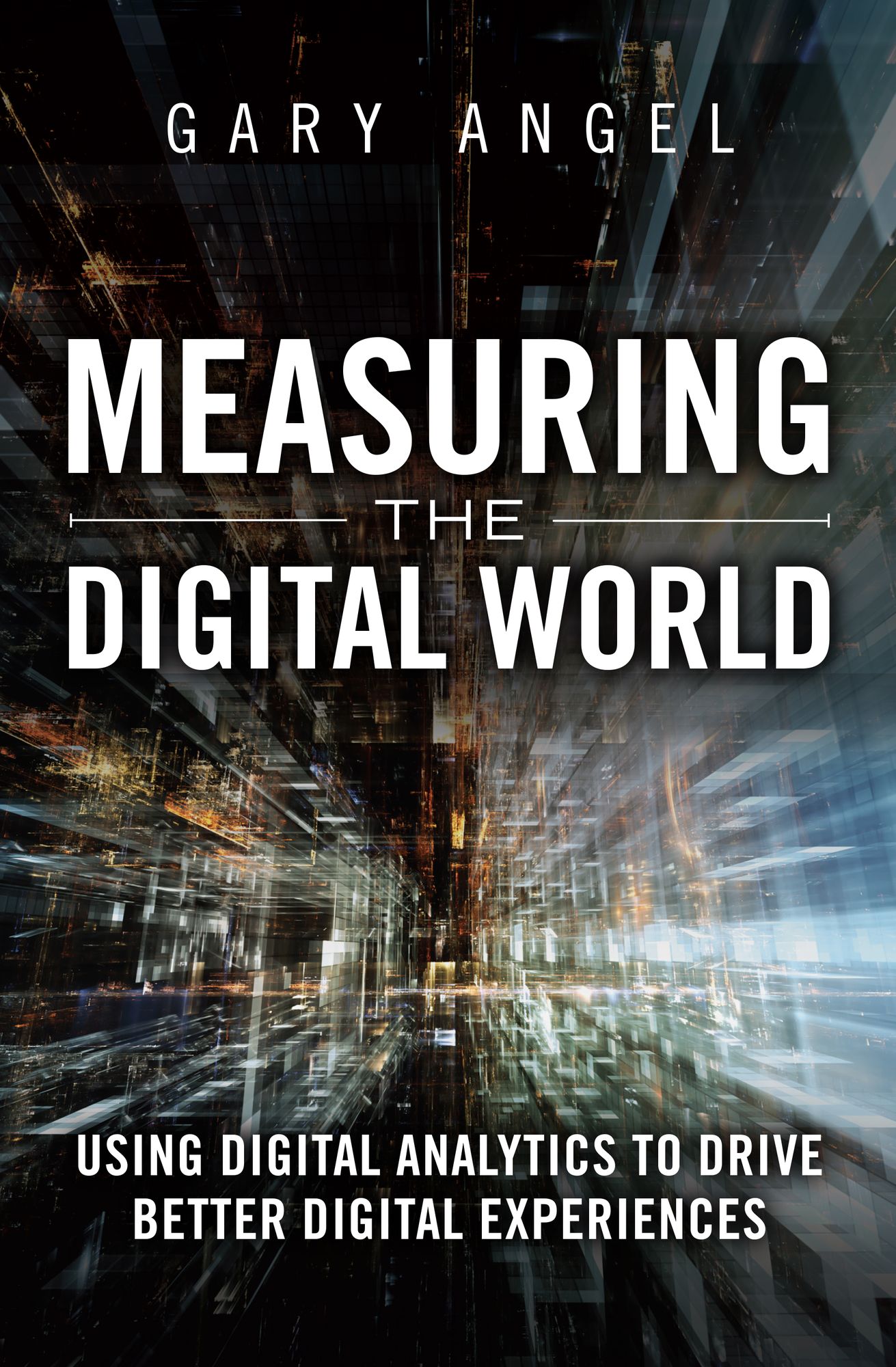 Measuring the Digital World: Using Digital Analytics to Drive Better Digital Experiences