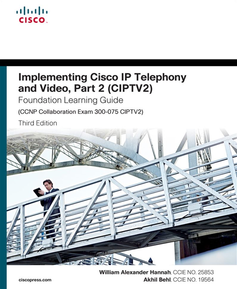 Implementing Cisco IP Telephony and Video, Part 2 (CIPTV2) Foundation Learning Guide (CCNP Collaboration Exam 300-075 CIPTV2)