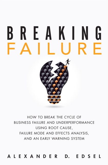 Breaking Failure: How to Break the Cycle of Business Failure and Underperformance Using Root Cause, Failure Mode and Effects Analysis, and an Early Warning System
