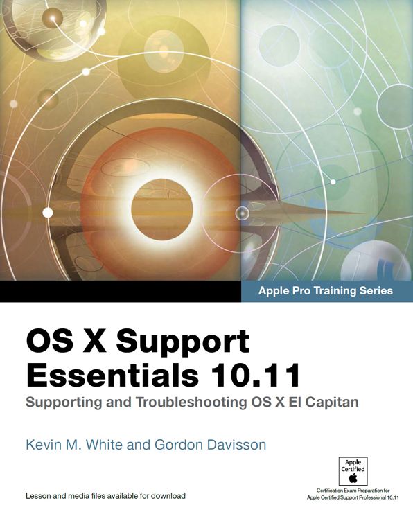 OS X Support Essentials 10.11 - Apple Pro Training Series (includes Content Update Program): Supporting and Troubleshooting OS X El Capitan