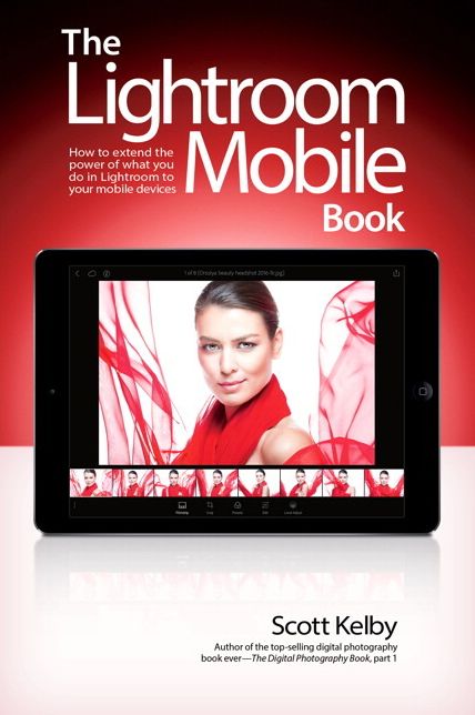 The Lightroom Mobile Book: How to extend the power of what you do in Lightroom to your mobile devices